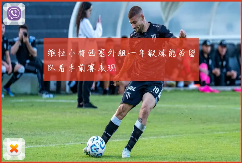 维拉小将西塞外租一年锻炼能否留队看季前赛表现